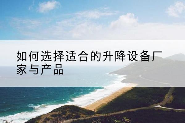 黄龙电动升降平台厂家-如何选择适合的升降设备厂家与产品