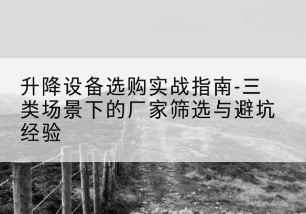 黄龙移动式升降机厂家推荐-升降设备选购实战指南-三类场景下的厂家筛选与避坑经验