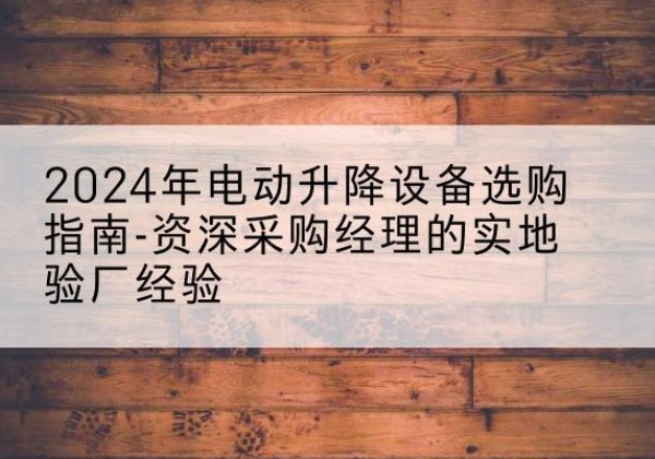 黄龙电动剪叉升降平台厂家-2024年电动升降设备选购指南-资深采购经理的实地验厂经验